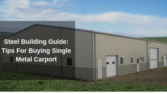 Steel Building Guide: Tips For Buying Single Metal Carport