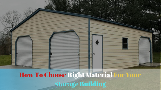 How To Choose Right Material For Your Storage Building
