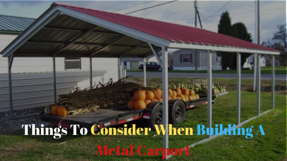 Things to Consider when Building a Metal Carport