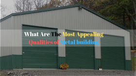 What Are The Most Appealing Qualities of Metal building