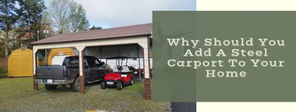 Why Should You Add A Steel Carport To Your Home