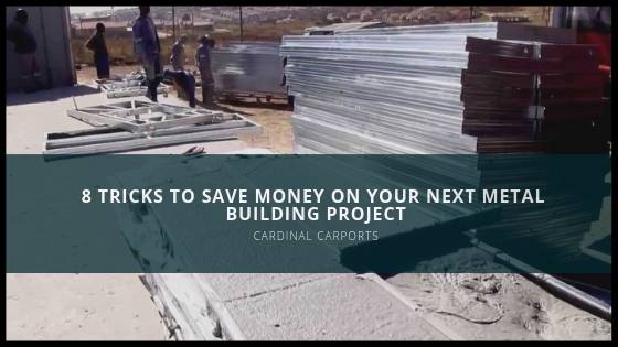 8 Tricks To Save Money On Your Next Metal Building Project