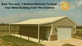 Beat The Heat: 7 Brilliant Methods To Keep Your Metal Building Cool This Summer
