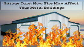 Garage Care: How Fire May Affect Your Metal Buildings