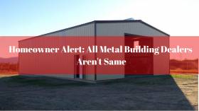 Homeowner Alert: All Metal Building Dealers Aren't Same