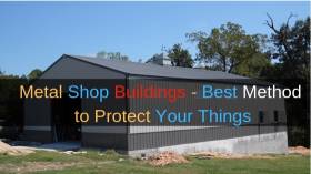 Metal Shop Buildings - Best Method to Protect Your Things