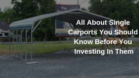 All About Single Carports You Should Know Before You Investing In Them